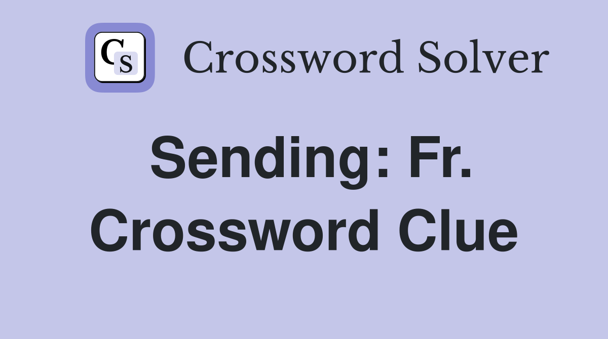 Sending: Fr. Crossword Clue