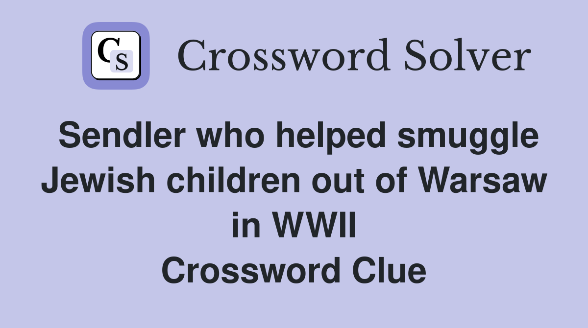Sendler who helped smuggle Jewish children out of Warsaw in WWII Crossword Clue