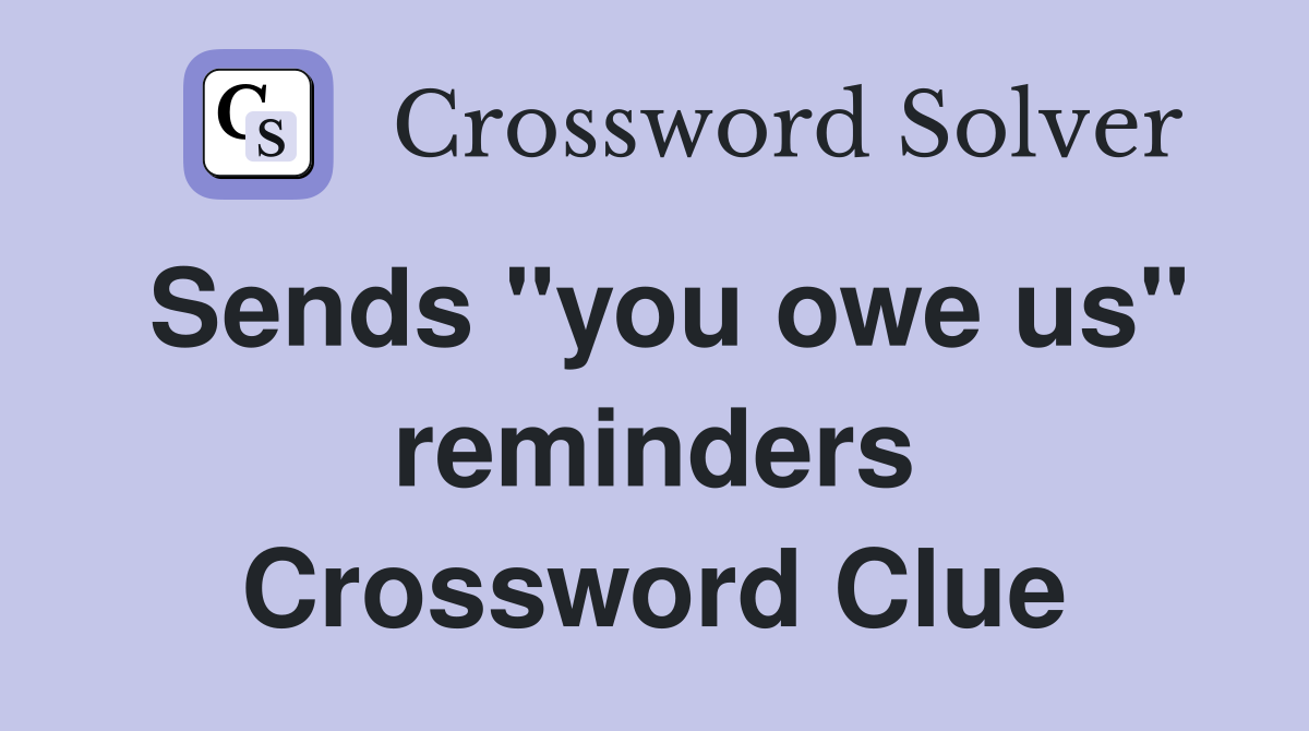 Sends "you owe us" reminders Crossword Clue