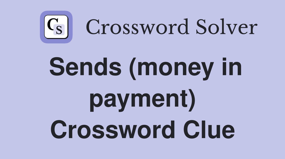 Sends (money in payment) Crossword Clue
