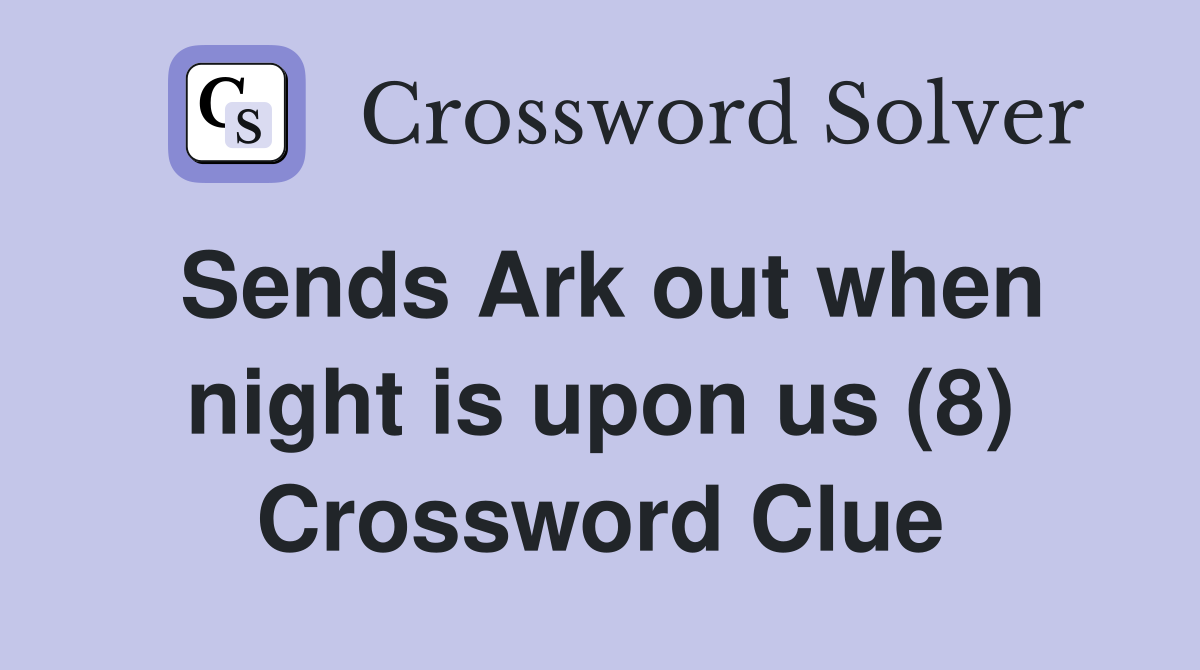 Sends Ark out when night is upon us (8) Crossword Clue