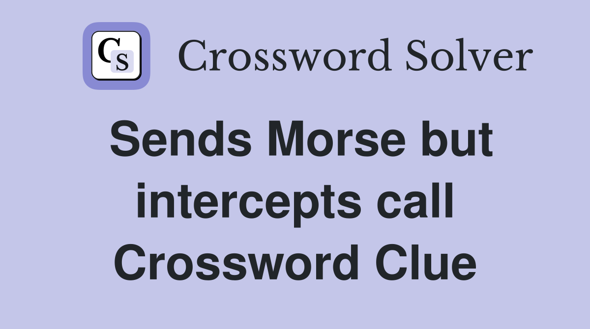 Sends Morse but intercepts call Crossword Clue