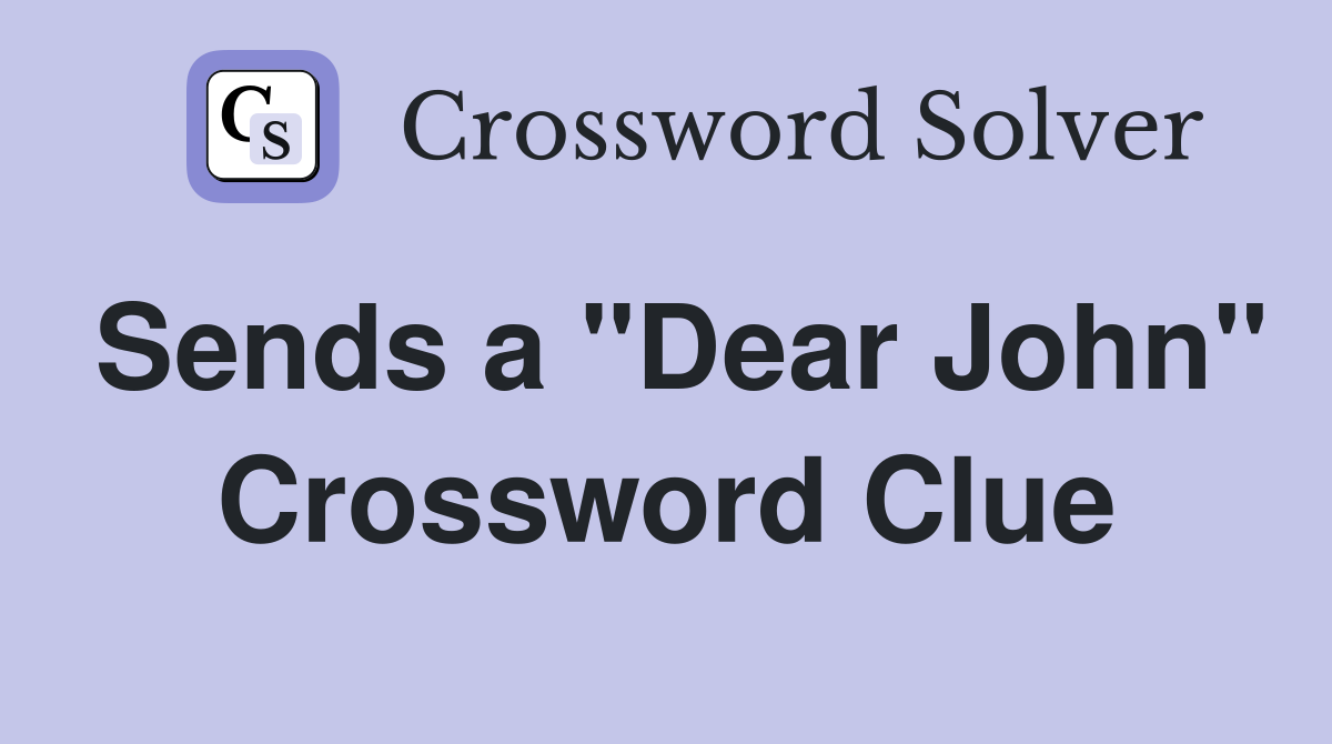 Sends a "Dear John" Crossword Clue