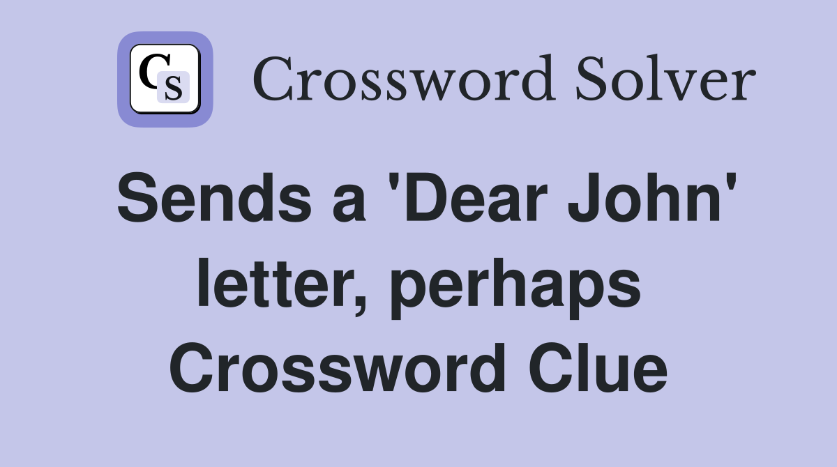 Sends a 'Dear John' letter, perhaps Crossword Clue