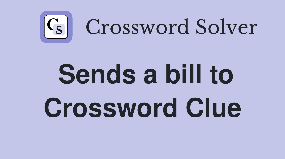 Sends a bill to Crossword Clue