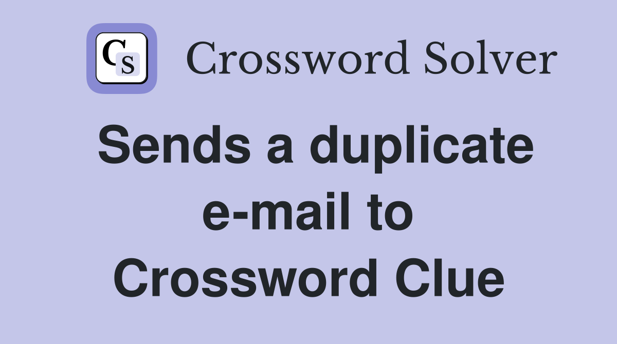 Sends a duplicate e-mail to Crossword Clue