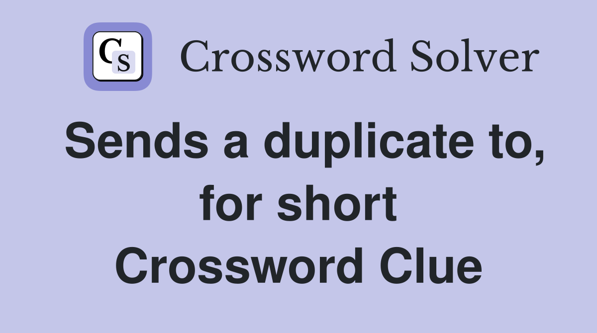 Sends a duplicate to, for short Crossword Clue