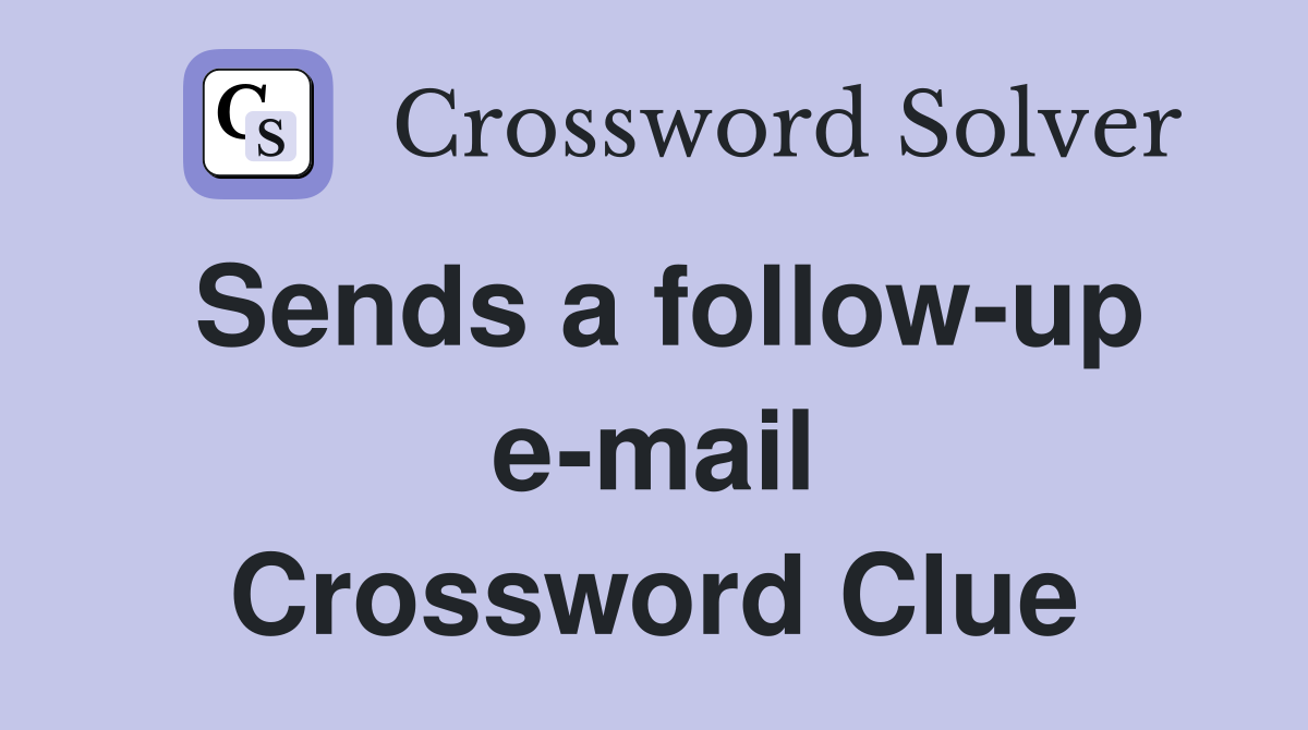 Sends a follow-up e-mail Crossword Clue