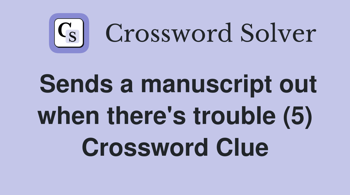 Sends a manuscript out when there's trouble (5) Crossword Clue