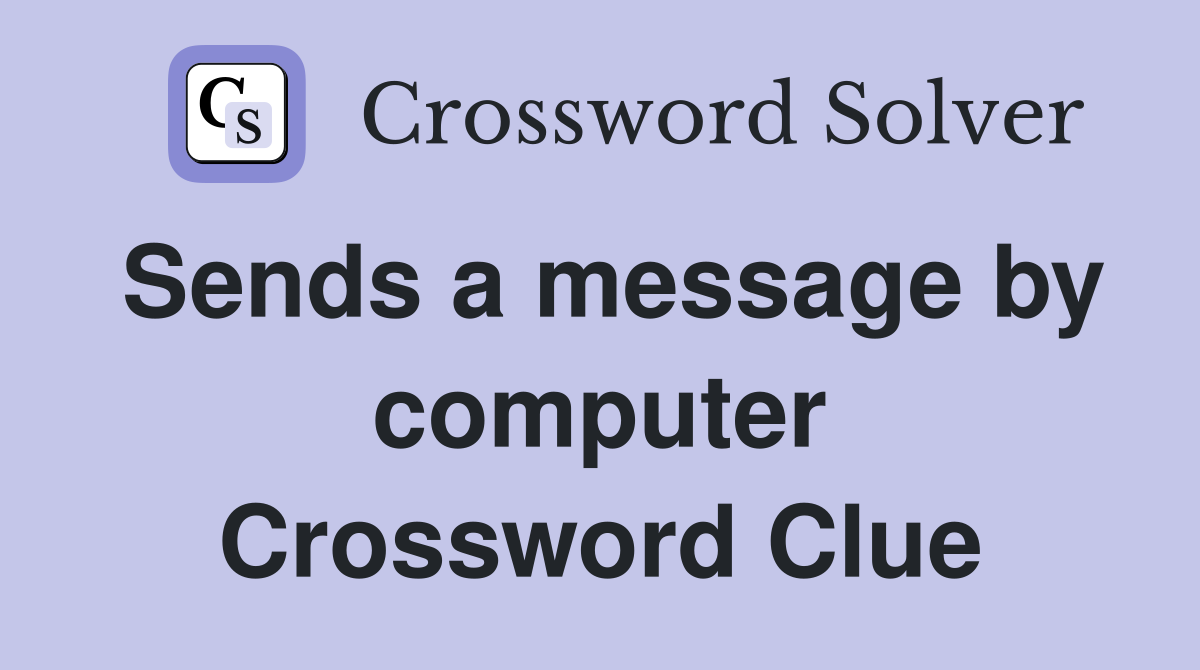 Sends a message by computer Crossword Clue