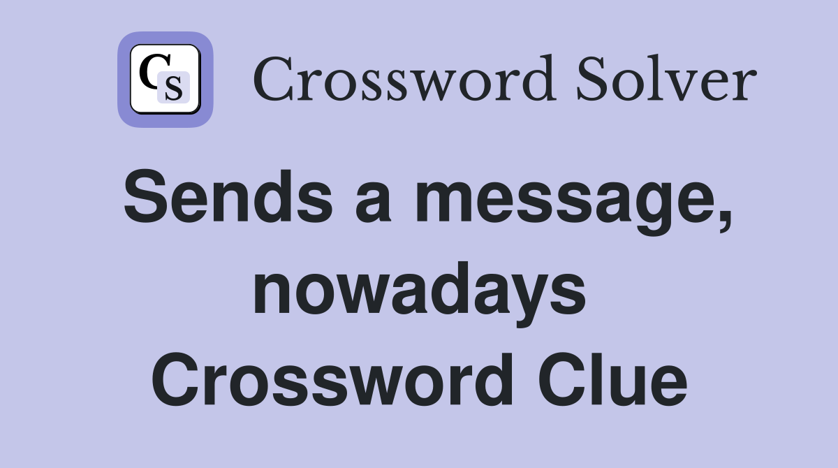Sends a message, nowadays Crossword Clue