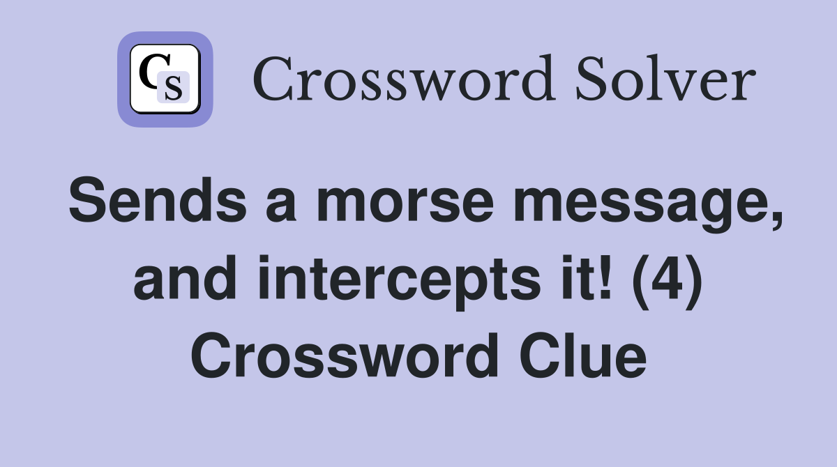 Sends a morse message, and intercepts it! (4) Crossword Clue