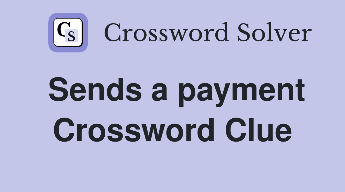 Sends a payment Crossword Clue