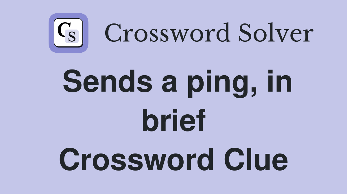 Sends a ping, in brief Crossword Clue