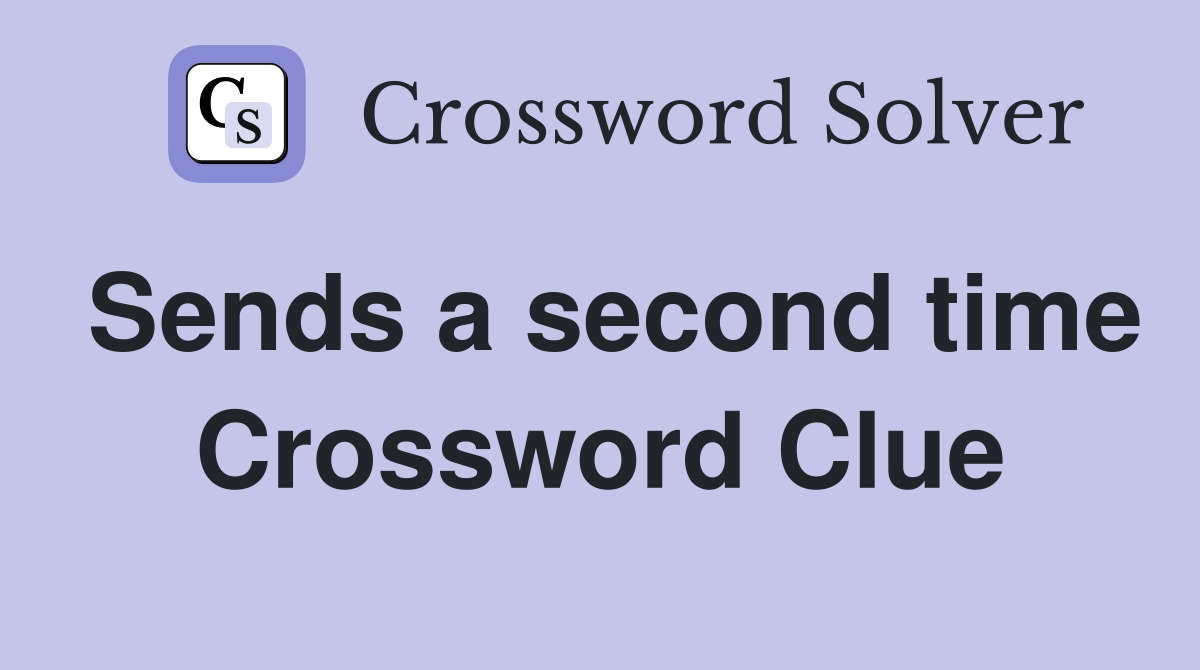 Sends a second time Crossword Clue