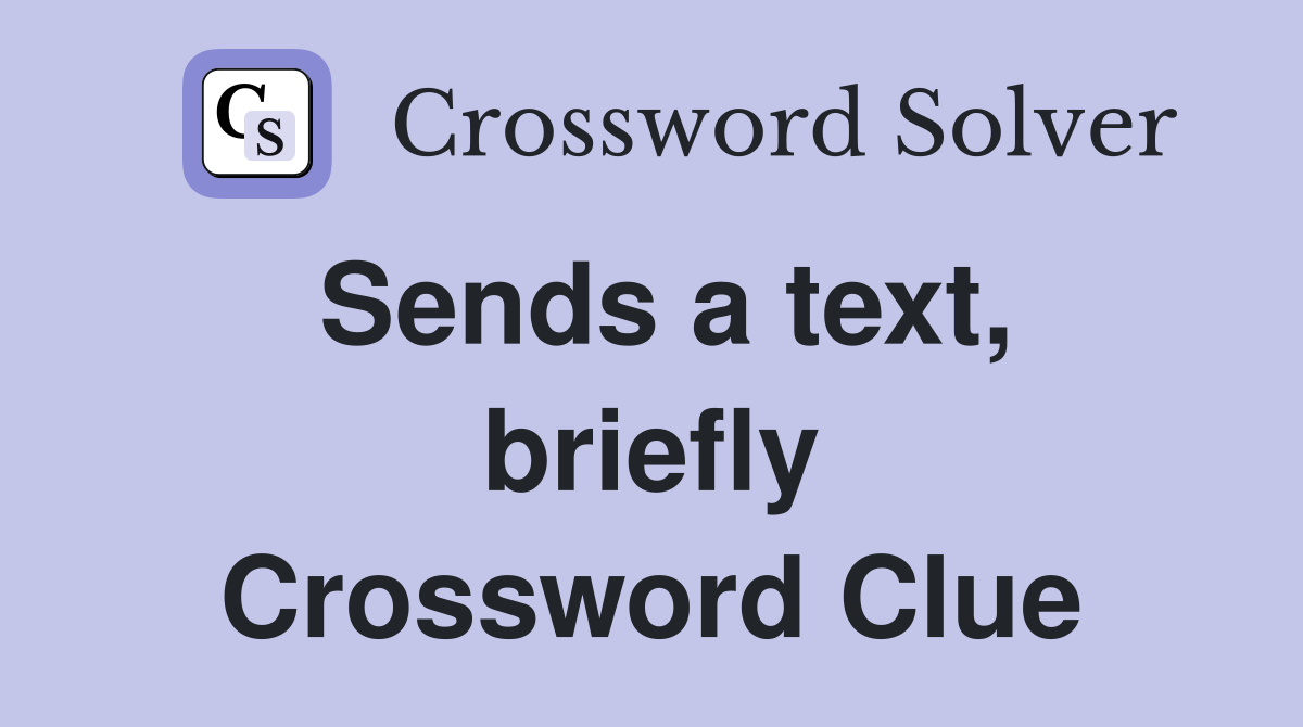 Sends a text, briefly Crossword Clue