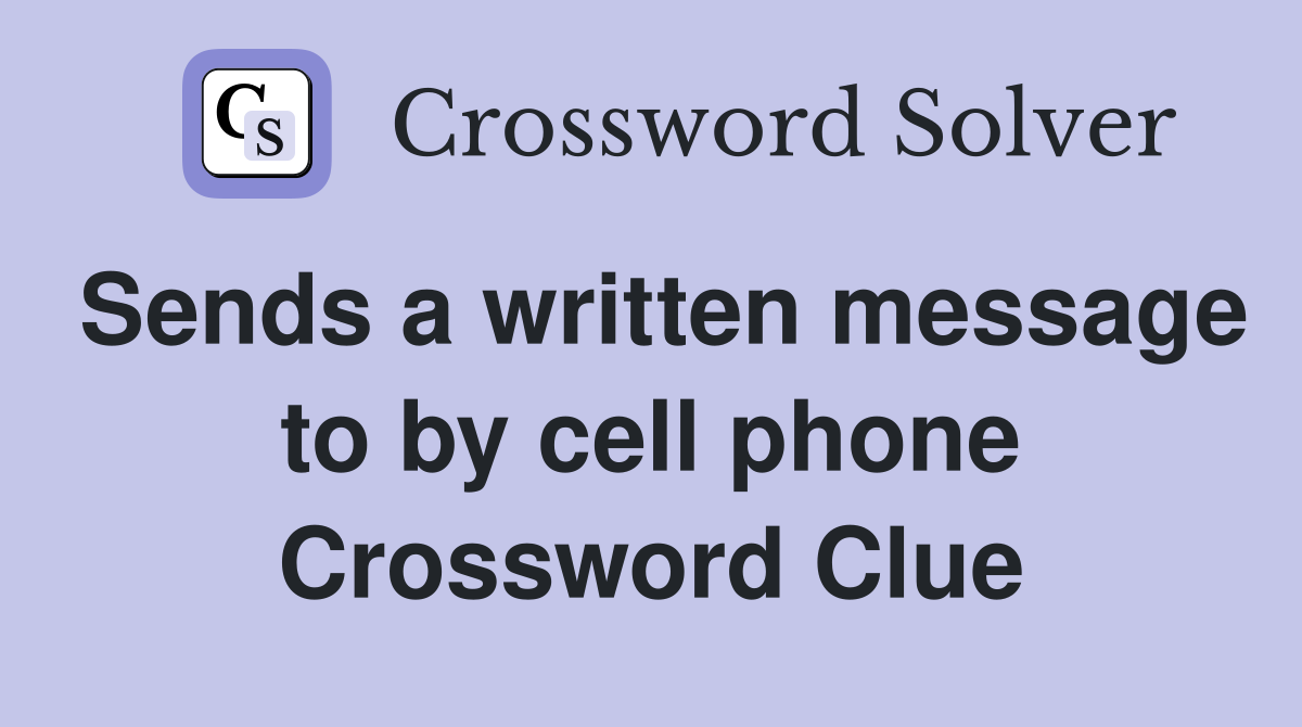 Sends a written message to by cell phone Crossword Clue