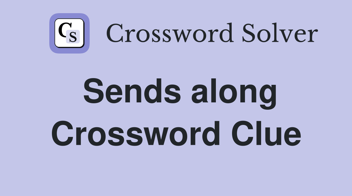 Sends along Crossword Clue