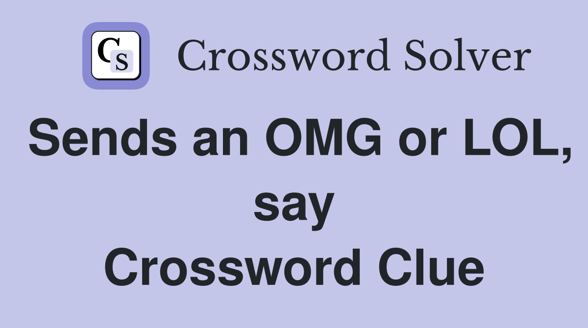 Sends an OMG or LOL, say Crossword Clue