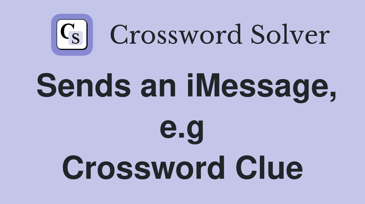 Sends an iMessage, e.g Crossword Clue