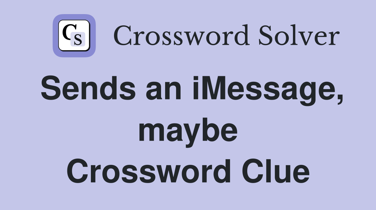 Sends an iMessage, maybe Crossword Clue