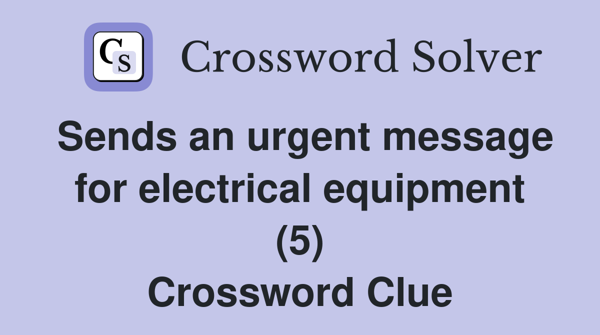 Sends an urgent message for electrical equipment (5) Crossword Clue