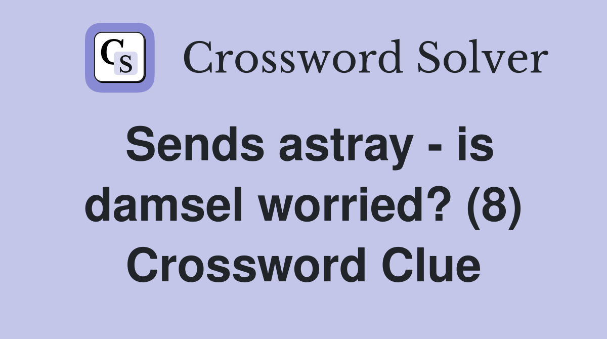 Sends astray - is damsel worried? (8) Crossword Clue