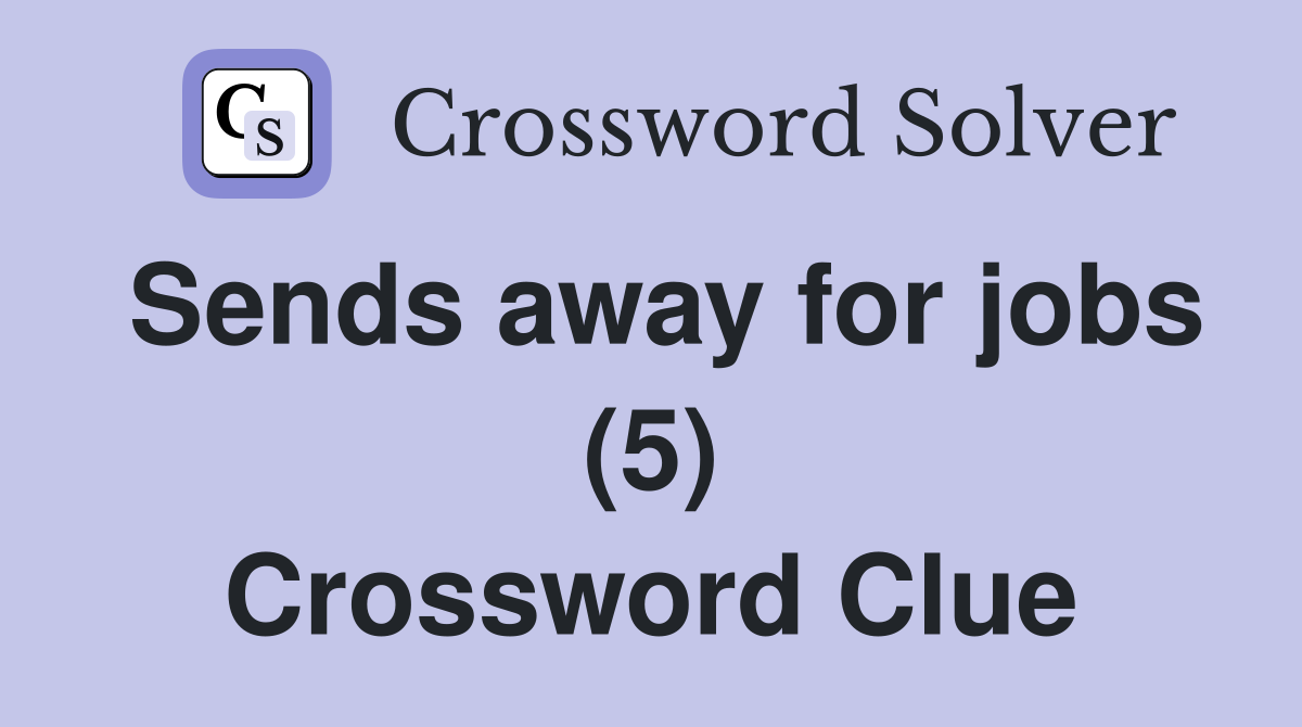 Sends away for jobs (5) Crossword Clue