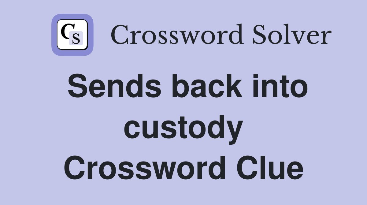 Sends back into custody Crossword Clue