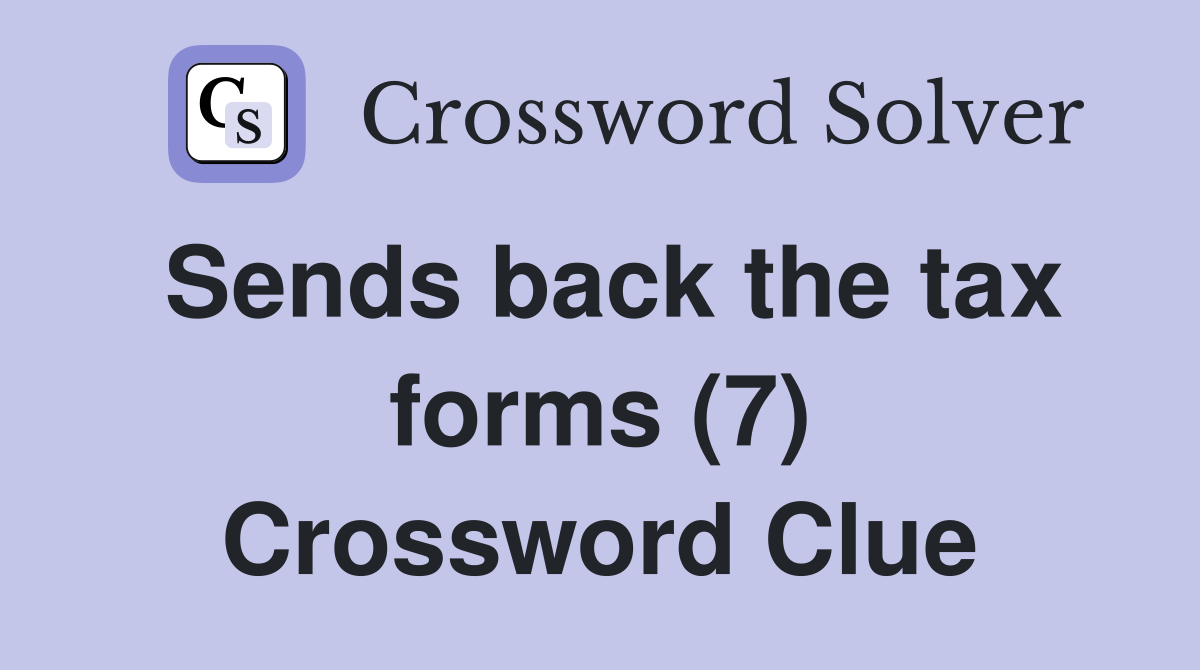 Sends back the tax forms (7) Crossword Clue
