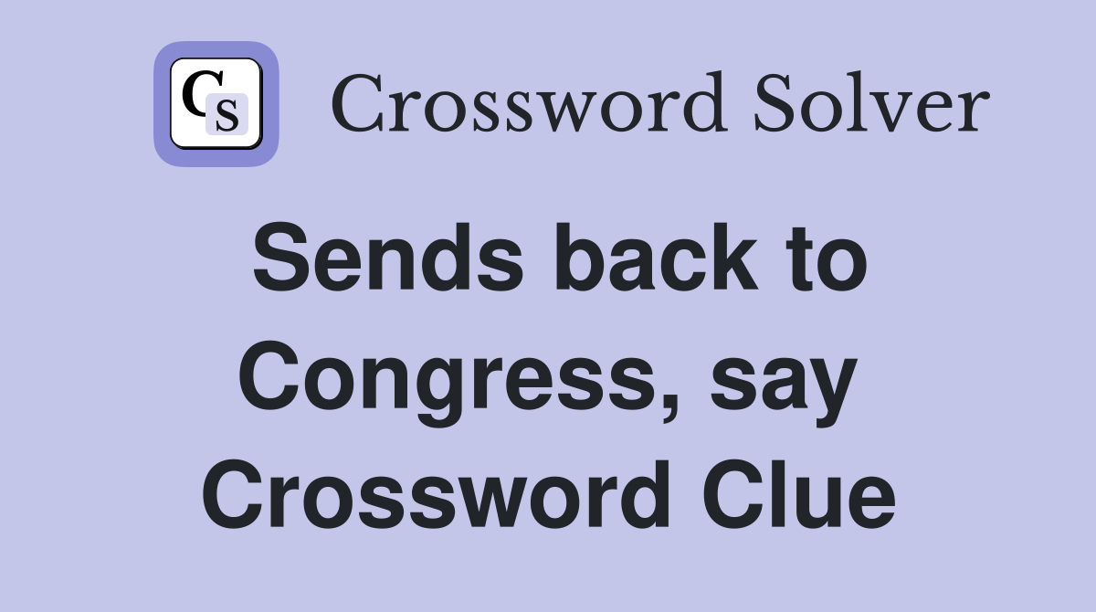 Sends back to Congress, say Crossword Clue