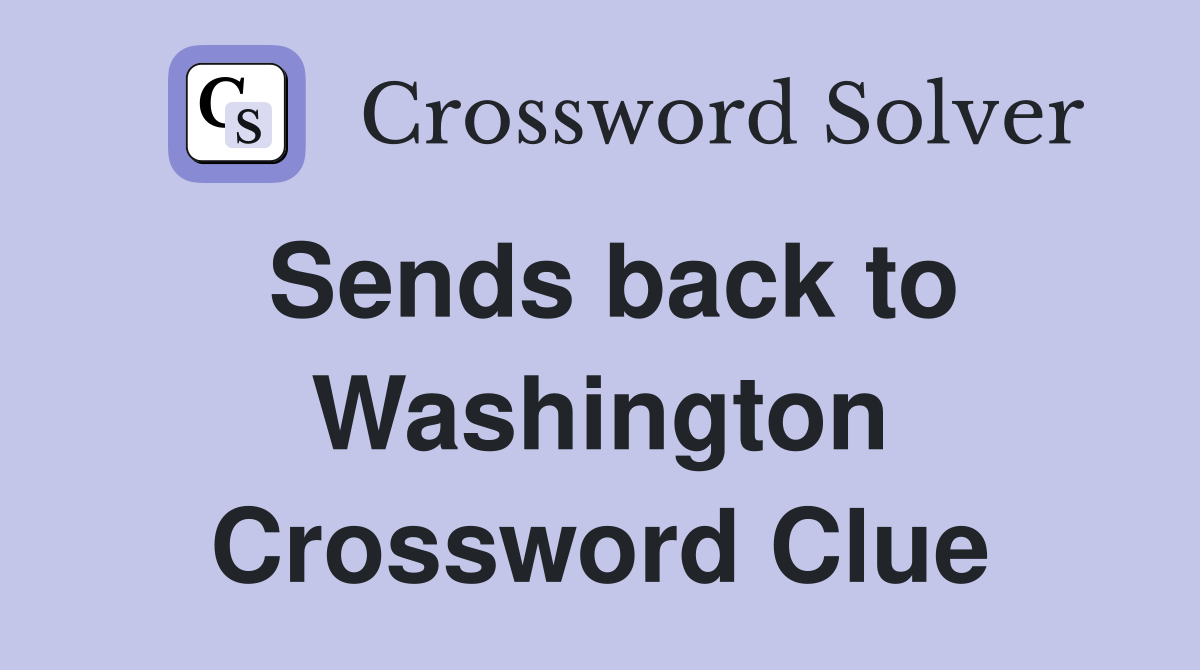 Sends back to Washington Crossword Clue