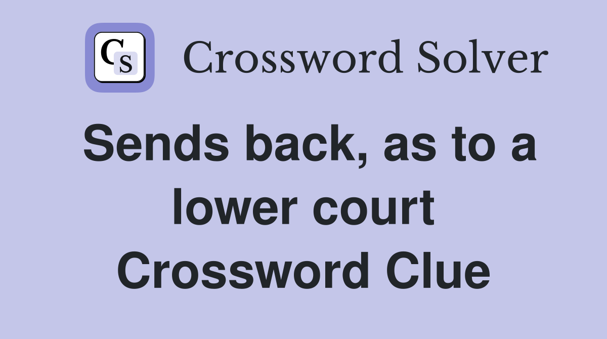 Sends back, as to a lower court Crossword Clue