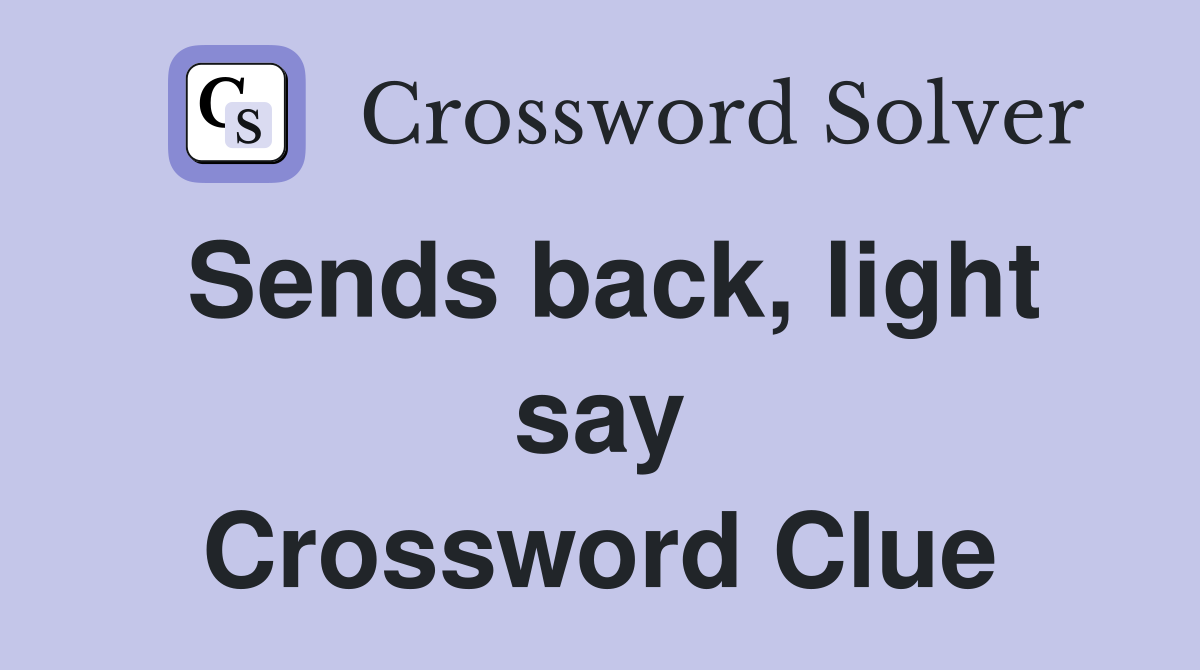 Sends back, light say Crossword Clue