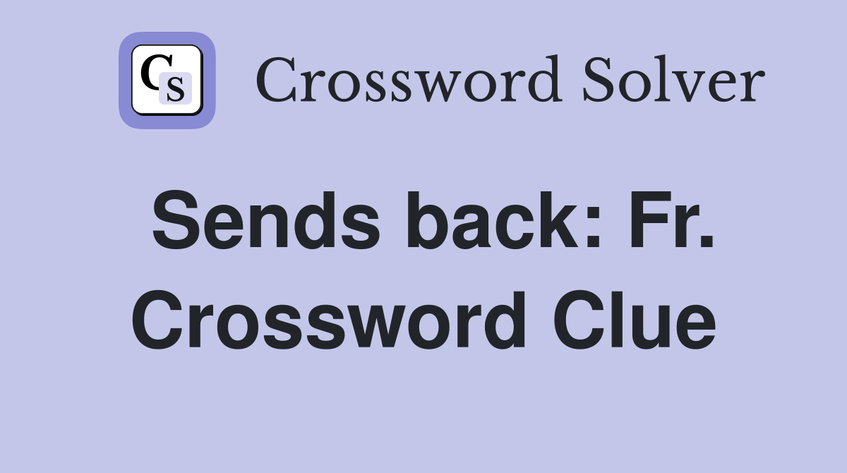 Sends back: Fr. Crossword Clue