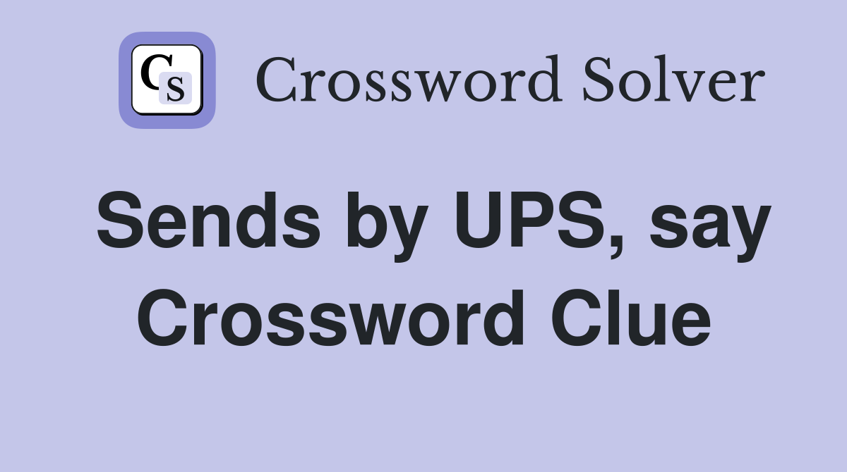 Sends by UPS, say Crossword Clue