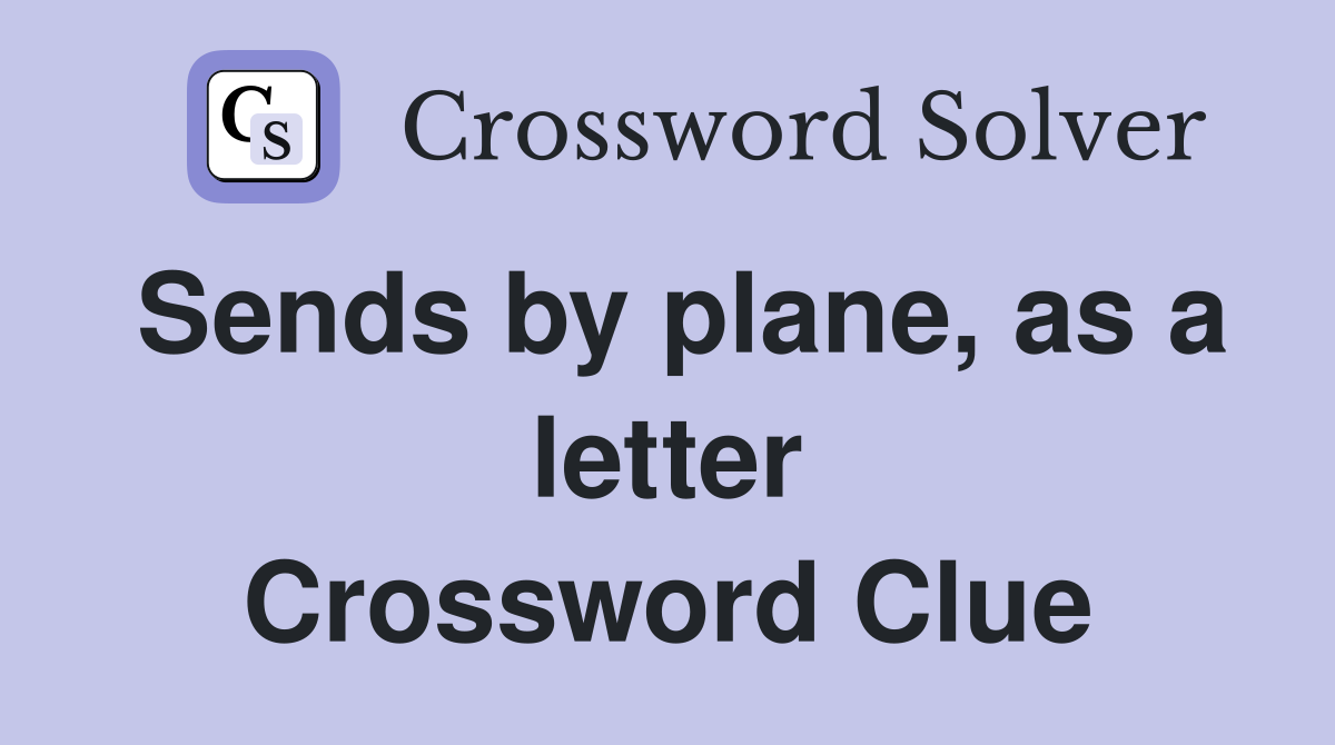 Sends by plane, as a letter Crossword Clue