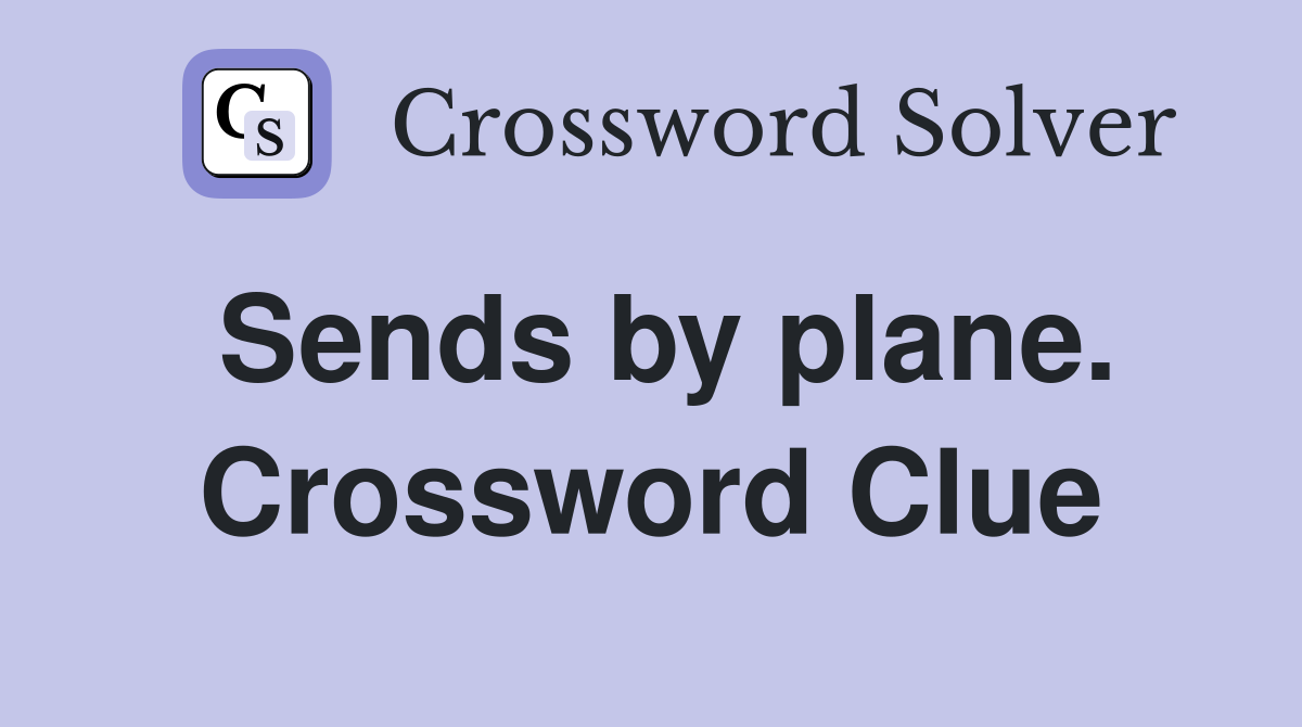 Sends by plane. Crossword Clue