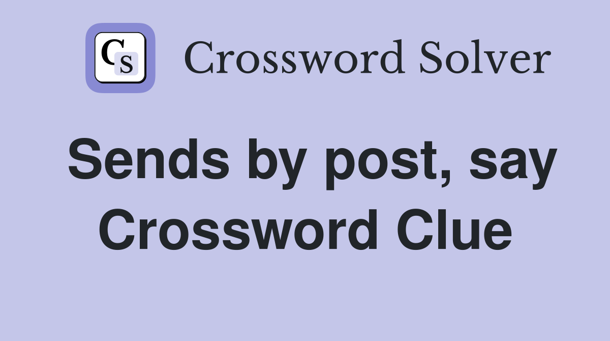 Sends by post, say Crossword Clue