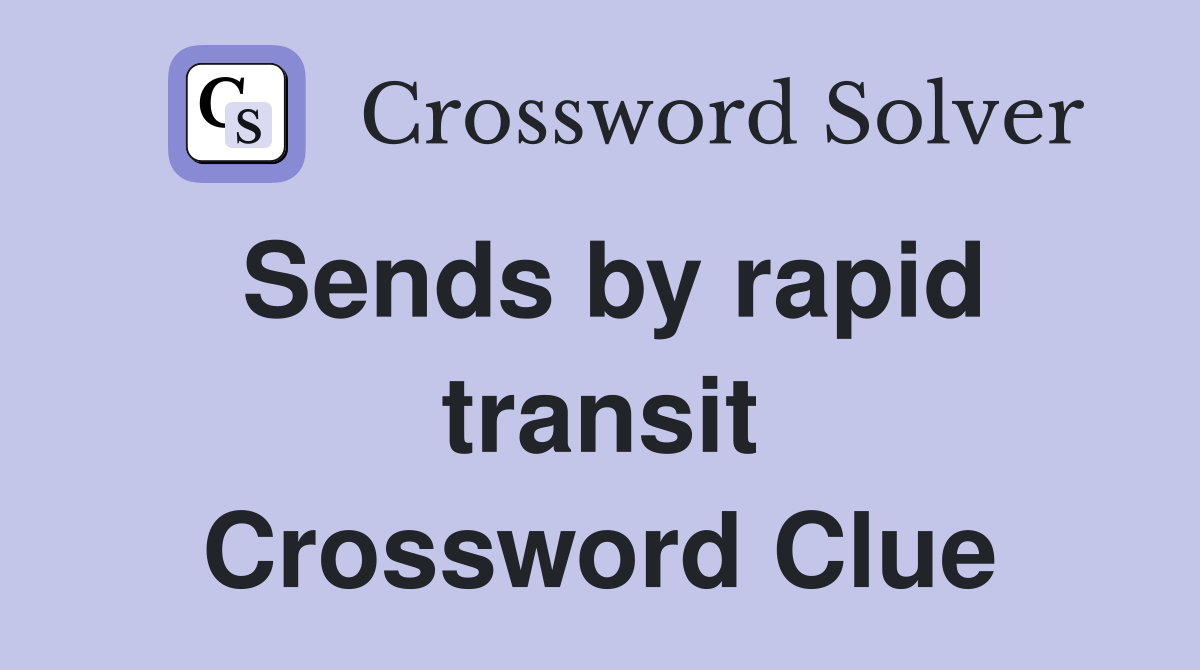 Sends by rapid transit Crossword Clue