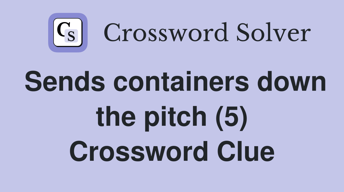 Sends containers down the pitch (5) Crossword Clue