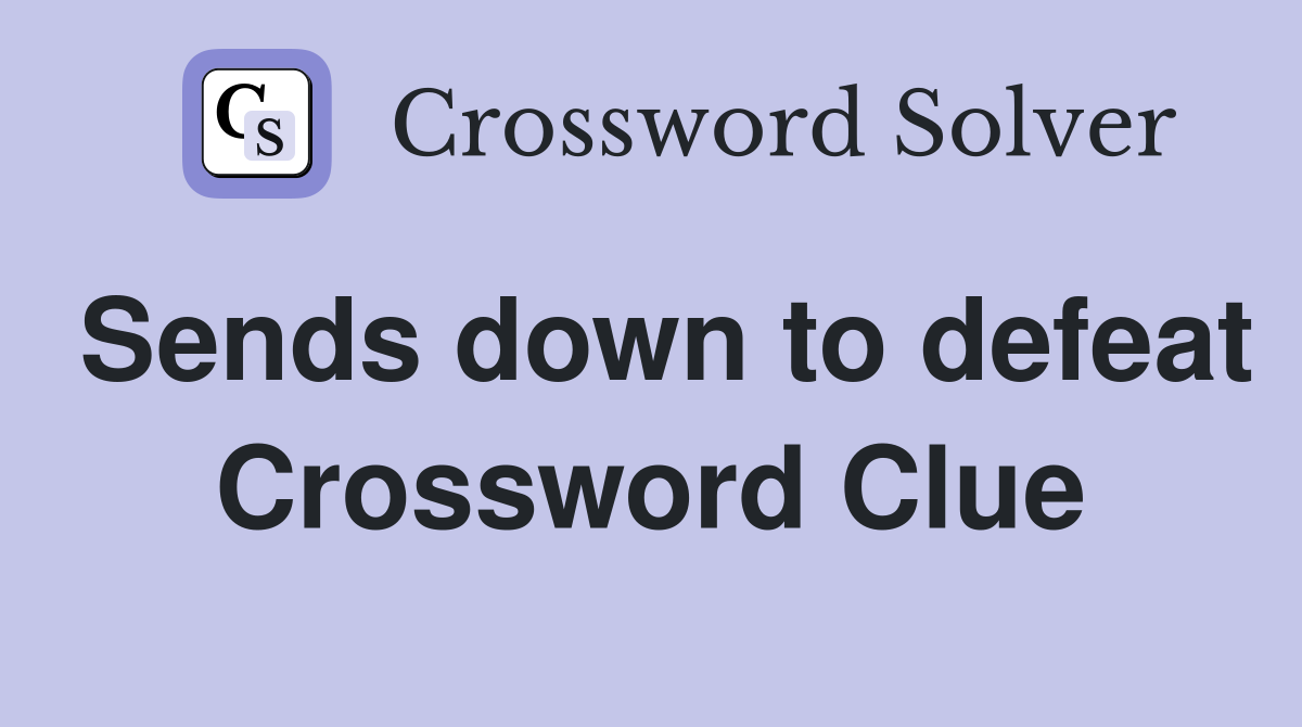 Sends down to defeat Crossword Clue