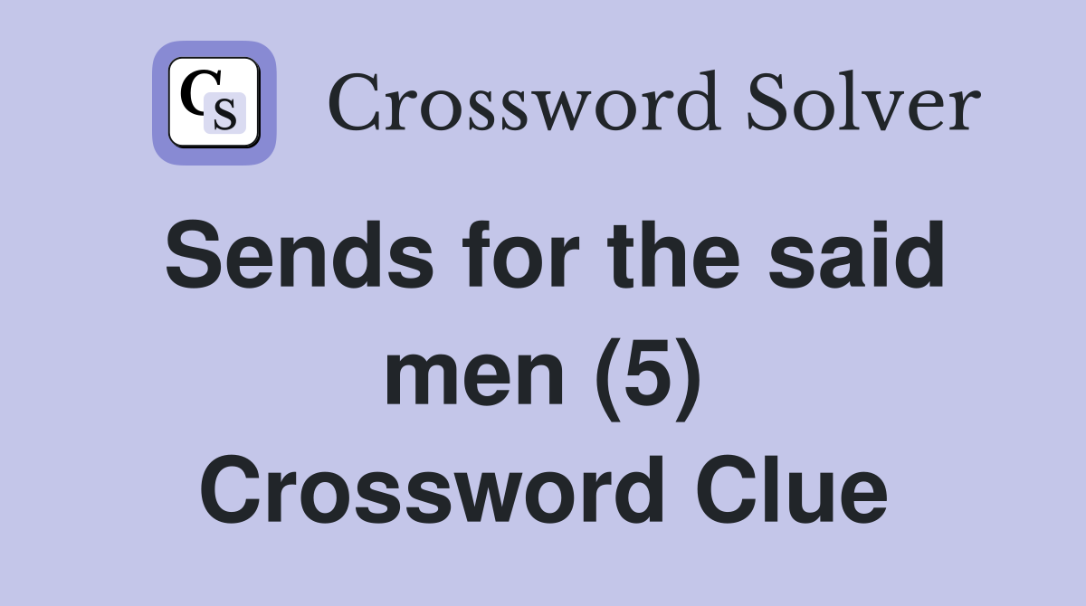 Sends for the said men (5) Crossword Clue