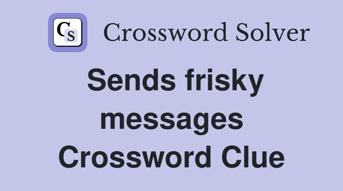 Sends frisky messages Crossword Clue