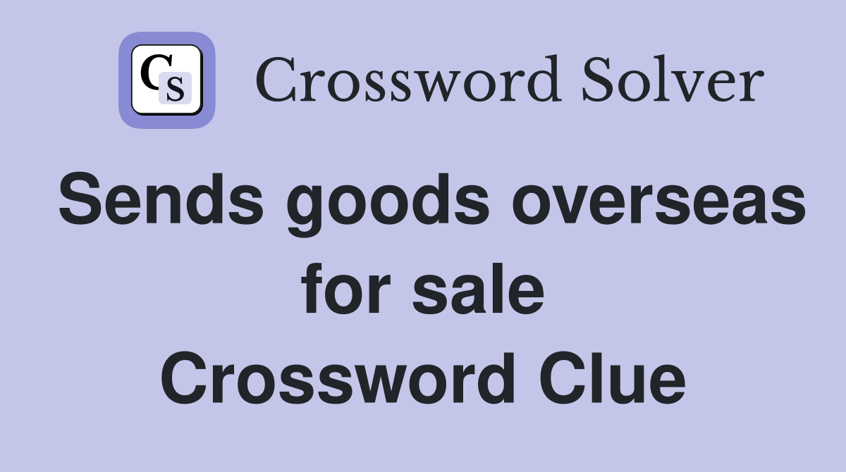 Sends goods overseas for sale Crossword Clue