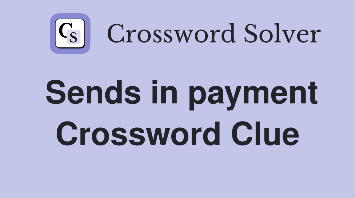 Sends in payment Crossword Clue