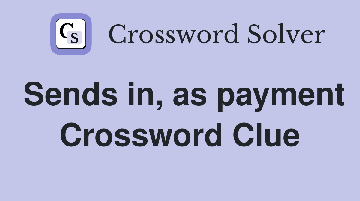 Sends in, as payment Crossword Clue