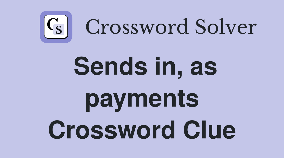 Sends in, as payments Crossword Clue