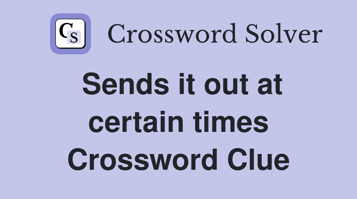 Sends it out at certain times Crossword Clue