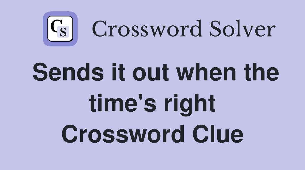 Sends it out when the time's right Crossword Clue